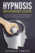 Hypnosis Beginners Guide: Learn How to Use Hypnosis to Relieve Stress, Anxiety, Depression and Become Happier