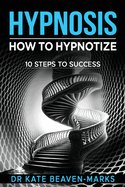 Hypnosis: How To Hypnotize: 10 Steps To Success
