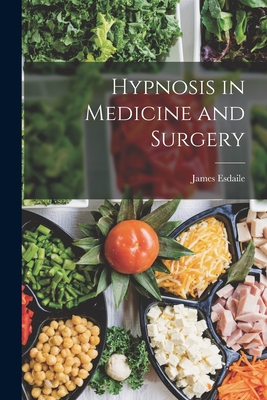 Hypnosis in Medicine and Surgery - Esdaile, James