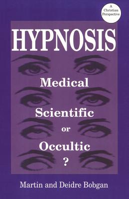 Hypnosis: Medical, Scientific or Occultic - Bobgan, Deidre, and Bobgan, Martin