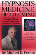 Hypnosis: Medicine of the Mind: A Complete Manual on Hypnosis for the Beginner, Intermediate, and Advanced Practitioner - Preston, Michael D