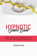 Hypnotic Gastric Band: A New and Easy Way to Burn Fat And Lose Weight Fast Using Powerful Hypnosis Techniques, Positive Affirmation and Guided Meditation to Stop Emotional Eating