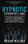 Hypnotic Storytelling: Learn How To Hypnotize People Without Them Knowing Simply By Telling Them A Story So You Can Change Their Persuasions Effortlessly And Make Them Do What You Want!