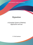 Hypnotism: A Complete System of Method, Application and Use