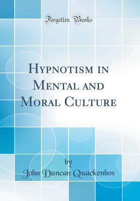 Hypnotism in Mental and Moral Culture (Classic Reprint) - Quackenbos, John Duncan