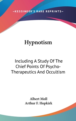 Hypnotism: Including A Study Of The Chief Points Of Psycho-Therapeutics And Occultism - Moll, Albert, and Hopkirk, Arthur F (Translated by)