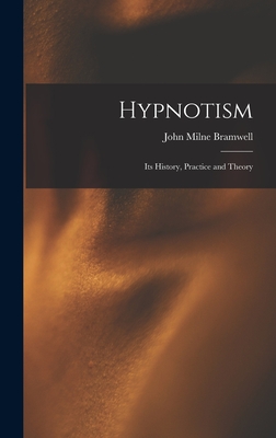 Hypnotism: Its History, Practice and Theory - Bramwell, John Milne