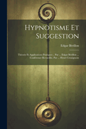 Hypnotisme Et Suggestion; Th?orie Et Applications Pratiques .. Par ... Edgar B?rillon ... Conf?rence Recueillie, Par ... Henri Crouigneau