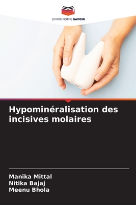 Hypomin?ralisation des incisives molaires - Mittal, Manika, and Bajaj, Nitika, and Bhola, Meenu