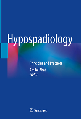 Hypospadiology: Principles and Practices - Bhat, Amilal (Editor)