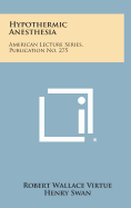 Hypothermic Anesthesia: American Lecture Series, Publication No. 275