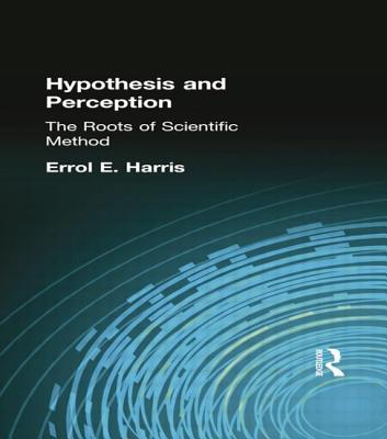 Hypothesis and Perception: The Roots of Scientific Method - Harris, Errol E