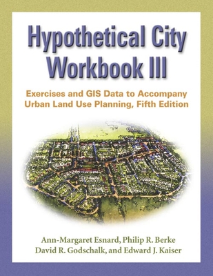 Hypothetical City Workbook III: Exercises and GIS Data to Accompany Urban Land Use Planning, Fifth Edition - Esnard, Ann-Margaret