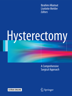 Hysterectomy: A Comprehensive Surgical Approach - Alkatout, Ibrahim (Editor), and Mettler, Liselotte (Editor)
