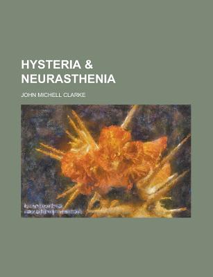 Hysteria & Neurasthenia - U S Government, and Clarke, John Michell