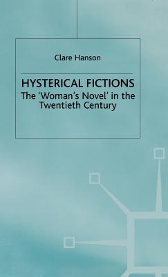 Hysterical Fictions: The 'Woman's Novel' in the Twentieth Century - Hanson, C