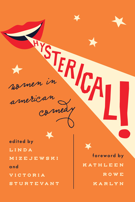 Hysterical!: Women in American Comedy - Mizejewski, Linda, Professor (Editor), and Sturtevant, Victoria (Editor), and Karlyn, Kathleen Rowe (Introduction by)