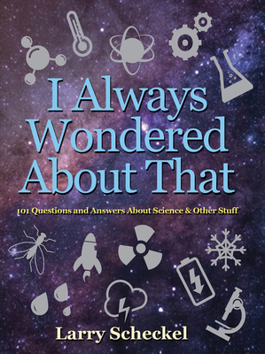 I Always Wondered about That: 101 Questions and Answers about Science and Other Stuff - Scheckel, Larry