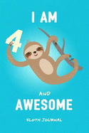I Am 4 & Awesome Sloth Journal: Happy Birthday Notebook for 4 Year Old Boy Girl / 6x9 Unique Diary / 100 Blank Lined Pages / Cute Composition Book (Sloth Birthday Gift)