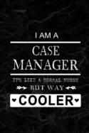 I am a Case Manager - It's like a Normal Nurse But Way Cooler: Blank Lined Journal Notebook Diary - a Perfect Birthday, Appreciation day, Business conference, management week, recognition day or Christmas Gift from friends, coworkers and family.