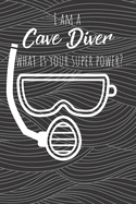 I Am A Cave Diver What Is Your Super Power?: 120 lined pages. Journal /Notebook