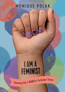 I Am a Feminist: Claiming the F-Word in Turbulent Times
