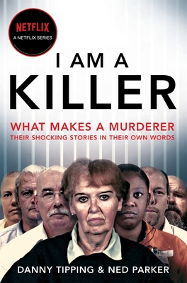 I Am A Killer: What makes a murderer, their shocking stories in their own words - Tipping, Danny, and Parker, Ned