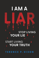 I Am a Liar: Stop Living Your Lie, Start Living Your Truth