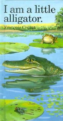I Am a Little Alligator: Mini - Crozat, Francois
