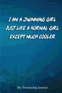 I Am a Swimming Girl Just Like a Normal Girl Except Much Cooler: Blank Lined Swimming Journals(6"x9") 110 Pages, Gifts for Men and Women Who Love to Swim.