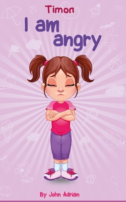 I Am Angry: Anger Management, Kids Books, Self-Regulation Skillsand How to Deal with their emotions and feeling - Adrian, John