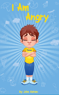 I Am Angry: ( Children's book on anger -a guide to help children understand the connection between their feelings) A Mindful Positive Story to teach Kids Anger Management, Self-Regulation Skillsand How to Deal with their emotions and Sensations