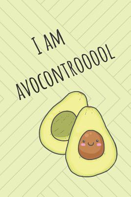 I Am Avocontrooool: Cute Avocado Design With Funny Quote Ultimate Gift For Avocado Lovers & Recipe Book - Journals, Wild