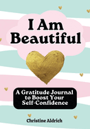 I Am Beautiful: A Gratitude Journal to Boost Your Self-Confidence