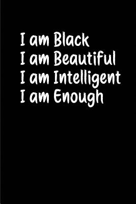 I am Black I am Beautiful I am Intelligent I am Enough: Blank Lined Journals (6"x9").Great gifts men and women as African American, Black History Month journal, Black Pride, Black Lives Matter, Melanin journal/notebook/diary. - Publishing, Lovely Hearts
