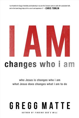 I Am Changes Who I Am: Who Jesus Is Changes Who I Am, What Jesus Does Changes What I Am to Do - Matte, Gregg