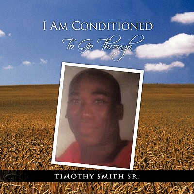 I Am Conditioned to Go Through - Smith, Timothy, Sr.