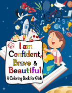 I Am Confident, Brave & Beautiful A Coloring Book For Girls: Coloring & Activity Book- Unicorns, Mermaids, Princesses And The Super Cute Animals Coloring 111 Pages