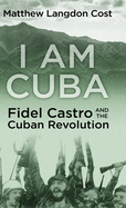 I am Cuba: Fidel Castro and the Cuban Revolution