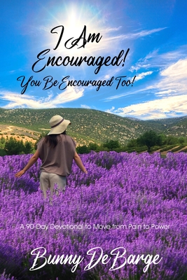 I Am Encouraged, You Be Encouraged Too!: A 90 Day Devotional to Move from Pain to Power - Debarge, Bunny