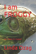 I am FROGGY: You Think it's Clutter?