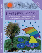 I Am Here For You!: A Story To Support Your Grieving Child Through Death From Substance Use (Pronoun: They)