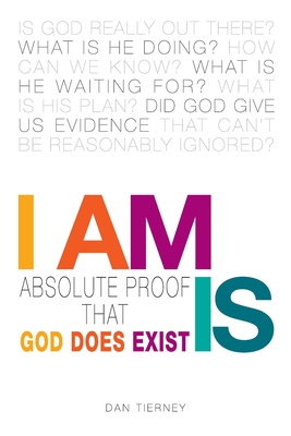 I Am Is: Absolute Proof That God Does Exist - Tierney, Dan