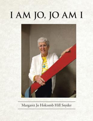 I am Jo, Jo Am I - Snyder, Margaret Jo Holcomb Hill