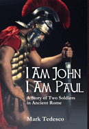 I Am John I Am Paul: A Story of Two Soldiers in Ancient Rome