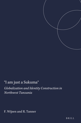 "I am just a Sukuma": Globalization and Identity Construction in Northwest Tanzania - Wijsen, Frans, and Tanner, Ralph