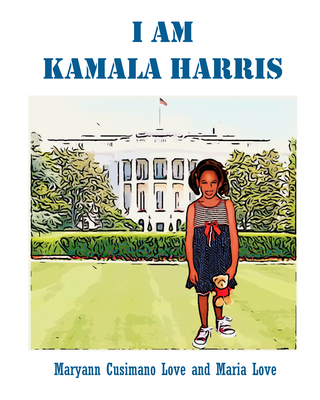 I Am Kamala Harris - Cusimano Love, Maryann, Dr., and Love, Maria