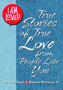 I Am Loved: True Stories of True Love from People Like You - Helzberg, Barnett (Editor), and Davis, Rich (Editor)