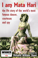 I am Mata Hari: the life story of the world's most famous dancer, courtesan and spy