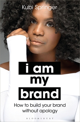 I Am My Brand: How to Build Your Brand Without Apology - Springer, Kubi